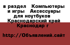  в раздел : Компьютеры и игры » Аксессуары для ноутбуков . Краснодарский край,Краснодар г.